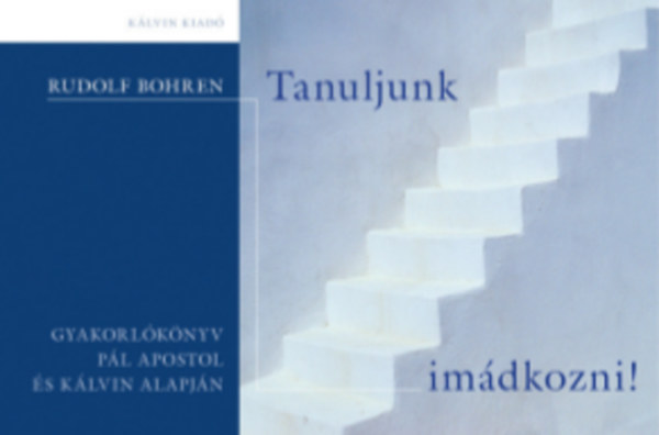 Rudolf Bohren - Tanuljunk imdkozni! - Gyakorlknyv Pl apostol s Klvin alapjn