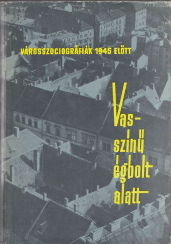 Vasszn gbolt alatt (vrosszociogrfik 1945 eltt 1932-1943)