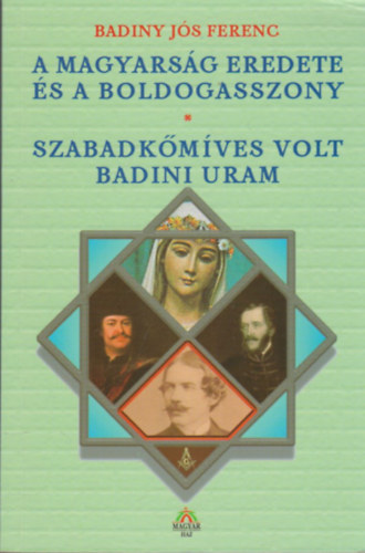 Badiny Js Ferenc - A magyarsg eredete s a Boldogasszony-Szabadkmves volt Badini uram