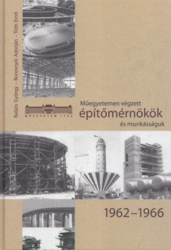 Balázs György-Borosnyói Adorján-Tóth Ernő - Műegyetemen végzett építőmérnökök és munkásságuk 1962-1966