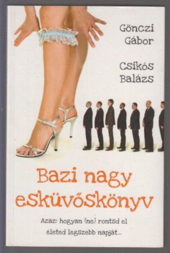 Bazi nagy esk�v�sk�nyv - Azaz hogyan (ne) rontsd el �leted legszebb napj�t...
