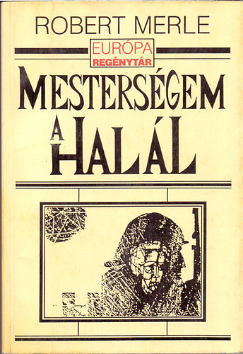 Szerk.: Somló Vera, Ford.: Gera György Robert Merle - Mesterségem a halál (Európa Zsebkönyvek 306.)