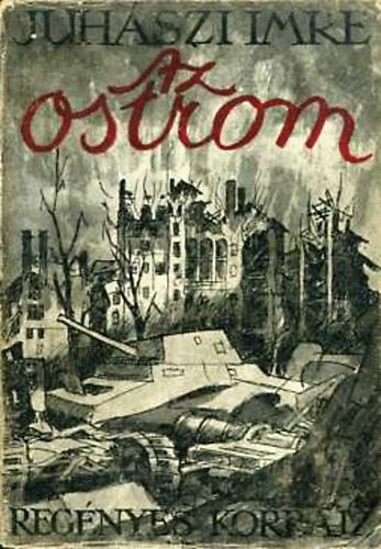 Juhászi Imre - Az ostrom (Regényes korrajz Budapest ostromáról)
