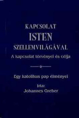 Kapcsolat Isten szellemvilgval - A kapcsolat trvnyei s clja (Egy katolikus pap lmnyei)