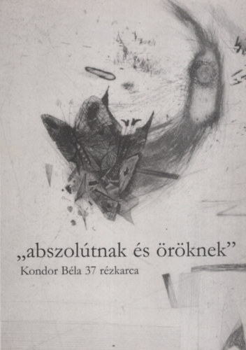Hanga Kiad - Abszoltnak s rknek - Kondor Bla 37 rzkarca