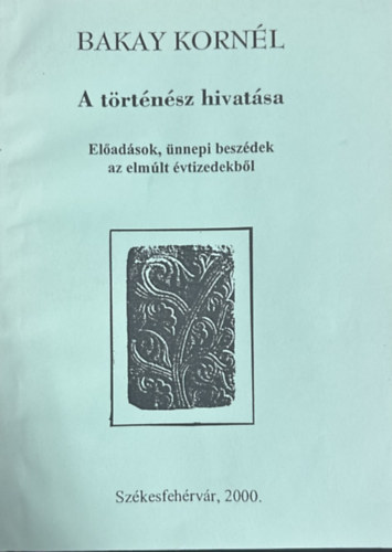 A t�rt�n�sz hivat�sa - El�ad�sok, �nnepi besz�dek az elm�lt �vtizedekb�l