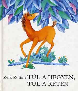 Zelk Zoltn - Tl a hegyen, tl a rten