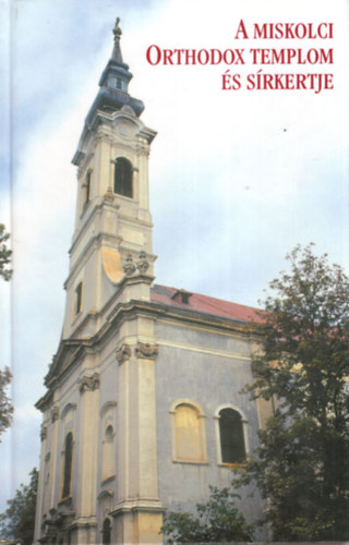 Dobrossy Istv�n  (szerk.) - A miskolci orthodox templom �s s�rkertje
