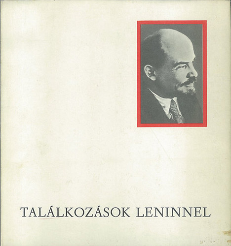 Szab� M�ria  (szerk) - Tal�lkoz�sok Leninnel (Kort�rsak visszaeml�kez�sei �s t�rt�nelmi riportok)