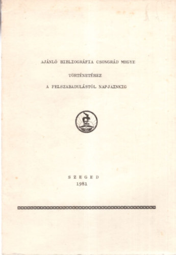 Ajnl bibliogrfia Csongrd megye trtnethez a felszabadulstl napjainkig - Szeged 1981