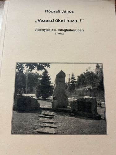 "Vezesd ket haza..!" - Adonyiak a II. vilghborban 2. rsz