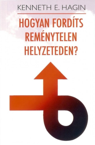 Kenneth E. Hagin - Hogyan fordíts reménytelen helyzeteden?