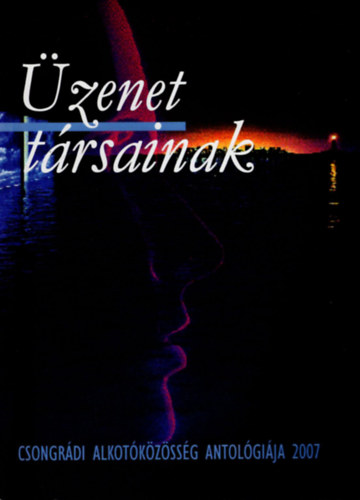 �zenet t�rsainak 2007- Csongr�di Alkot�k�z�ss�g antol�gi�ja 2007