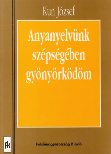 Kun Jzsef - Anyanyelvnk szpsgben gynyrkdm