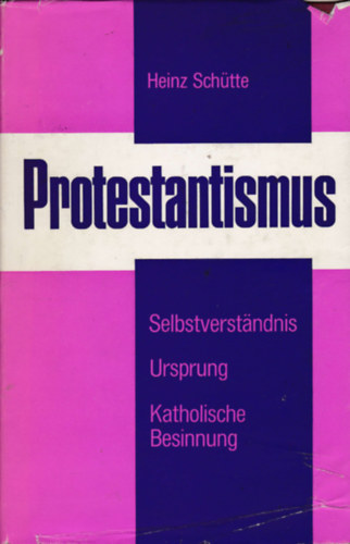 Protestantismus - Sein Selbstverstandnis und sein Ursprung gemass der deutschsprachigen protestantischen Theologie der Gegenwart und eine kurze katholische Besinnung