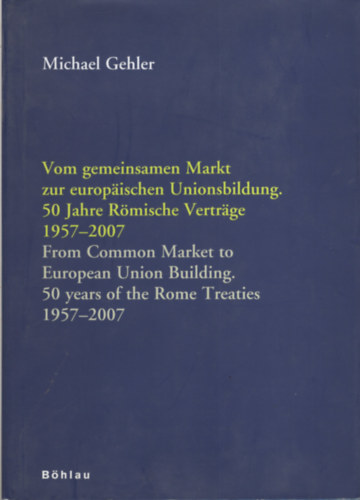 Vom gemeinsamen Markt zur Europischen Unionsbildung. 50 Jahre Rmische Vertrge 1957-2007. / From Common Market to European Union Building. 50 years of the Rome Treaties 1957-2007.