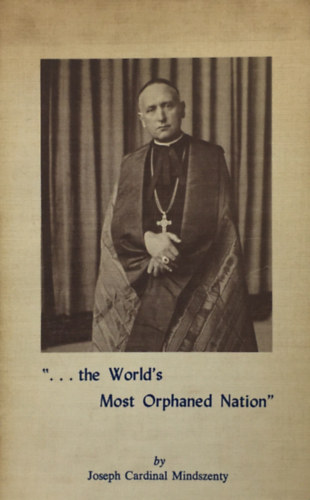 Jzsef Cardinal Mindszenty - "...the World's Most Orphaned Nation"