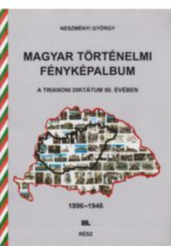 Magyar trtnelmi fnykpalbum - A trianoni dikttum 90. vben - 1896-1946. III. rsz