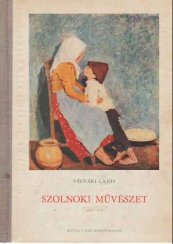 Vgvri Lajos - Szolnoki mvszet 1852-1952