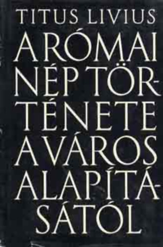 Titus Livius - A r�mai n�p t�rt�nete a v�ros alap�t�s�t�l  I-IV.