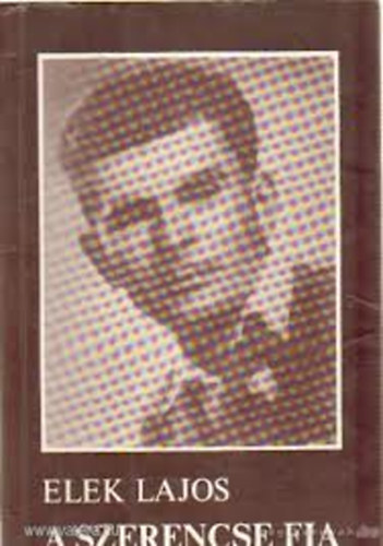 Elek Lajos - A szerencse fia - Visszaeml�kez�s reg�nyes �letutamra (Dedik�lt!)