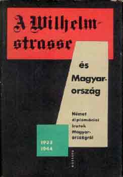 A Wilhelmstrasse s Magyarorszg (diplomciai iratok 1933-1944)