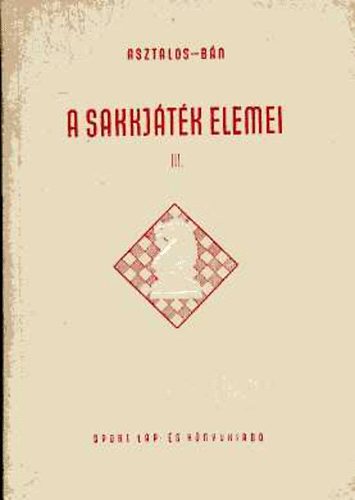 Asztalos-Bán - A sakkjáték elemei III.