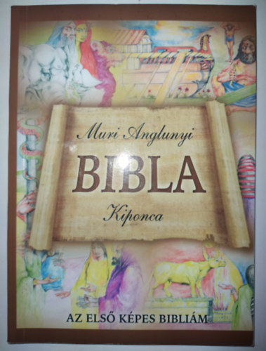 Szerk.: Ol�h Levente, Graf.: Richard Hook; Frances Hook Kenneth N. Taylor - Az els� k�pes Bibli�m - MURI ANGLUNYI KIPUNYI BIBLA (Saj�t k�ppel)