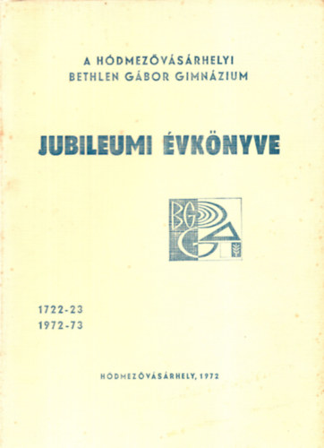 Dr. Grezsa Ferenc - A H�dmez�v�s�rhelyi Bethlen G�bor Gimn�zium jubileumi �vk�nyve 1722-23,1972-73