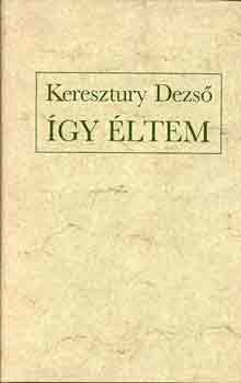 Keresztury Dezs� - �gy �ltem