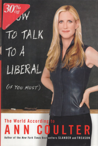 How to Talk to a Liberal (If You Must): The World According to Ann Coulter