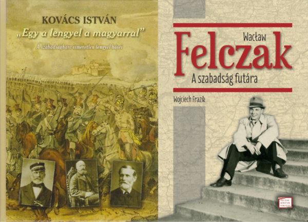 2 db k�nyv a lengyel-magyar t�rt�nelmi kapcsolatokr�l: Wac�aw Felczak - A szabads�g fut�ra + ,,Egy a lengyel a magyarral"  - A szabads�gharc ismeretlen lengyel h�sei