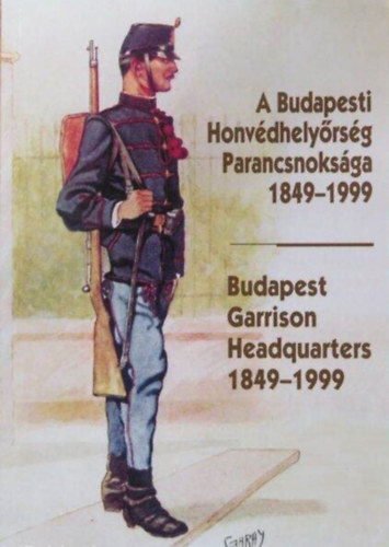 A Budapesti Honvdhelyrsg Parancsnoksga 1849-1999  - Budapest Garrison Headquarters 1849-1999