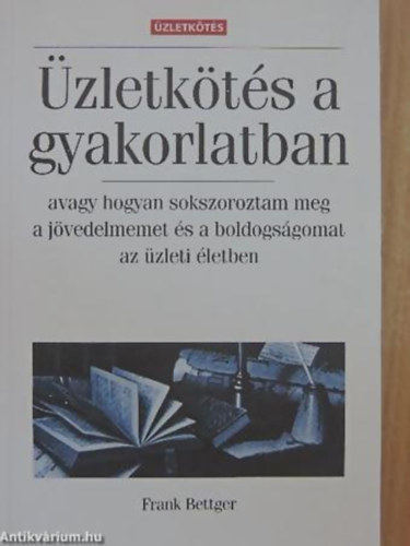 �zletk�t�s a gyakorlatban AVAGY HOGYAN SOKSZOROZTAM MEG A J�VEDELMEMET �S A BOLDOGS�GOMAT AZ �ZLETI �LETBEN