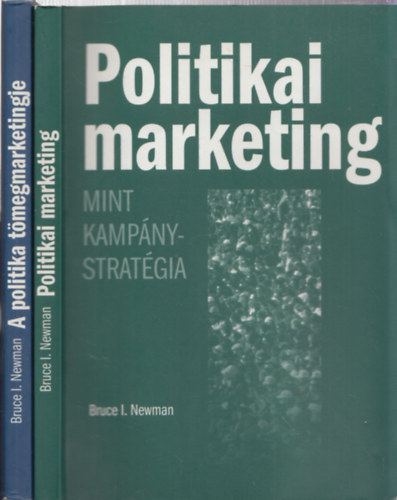Bruce I. Newman - 2db politika - Bruce I. Newman: Politikai marketing mint kampánystratégia + Bruce I. Newman: A politika tömegmarketingje (Demokrácia a gyártott imázsok korában)