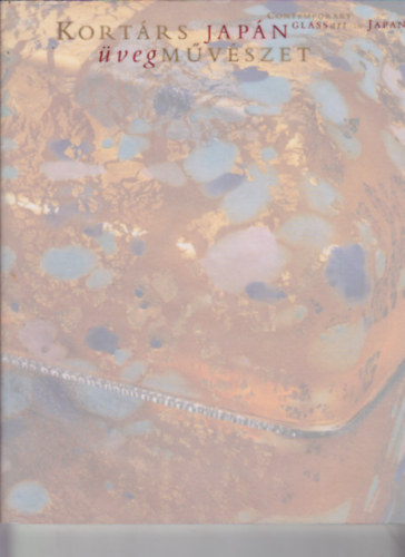 Kort�rs jap�n �vegm�v�szet/Contemporary glass art in Japan