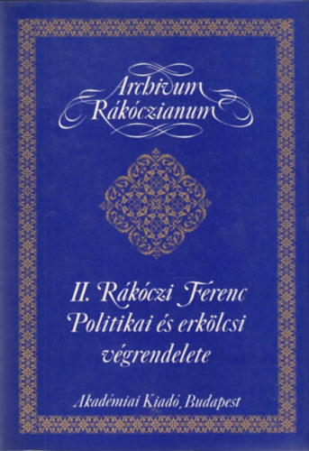 II. R�k�czi Ferenc politikai �s erk�lcsi v�grendelete (Archivum R�k�czianum)