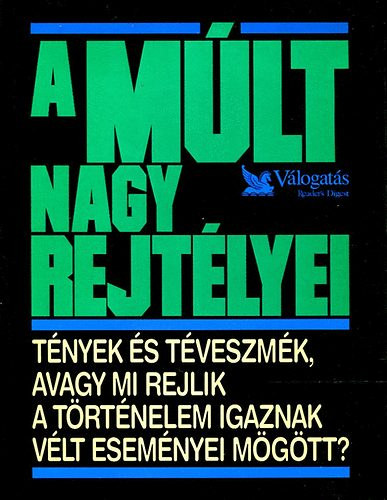 A m�lt nagy rejt�lyei (T�nyek �s t�veszm�k, avagy mi rejlik a t�rt�nelem igaznak v�lt esem�nyei m�g�tt?)