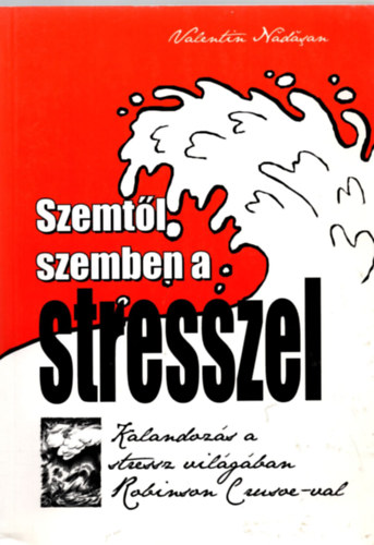 Valentin Nadasan - Szemtl szemben a stresszel - Kalanozs a stressz vilgban Robinson Crusoe-val
