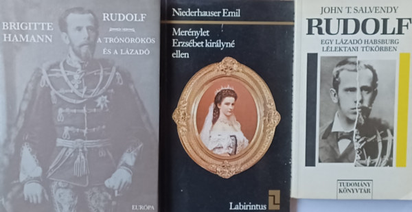 Brigitte Hamann, Niederhauser Emil John T. Salvendy - 3 knyv a Habsburgokrl: Rudolf - Egy lzad Habsburg llektani tkrben + Rudolf - A trnrks s a lzad + Mernylet Erzsbet kirlyn ellen