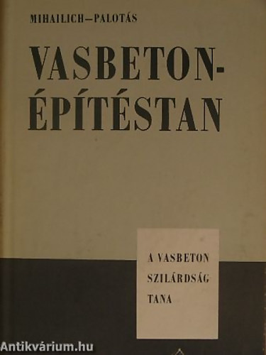 Dr. Dr. Mihailich Gy�z� Palot�s L�szl� - Vasbeton�p�t�stan I. (A vasbeton szil�rds�gtana)