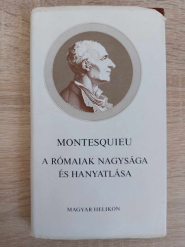 A rmaiak nagysga s hanyatlsa - Helikon kiadvny (Considrations sur les causes de la grandeur des Romains et de leur dcadence) - Szvai Jnos fordtsa