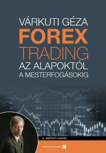 Vrkuti Gza - FOREX-trading - Az alapoktl a mesterfogsokig - A fizetskiegsztstl az nll egzisztenciig