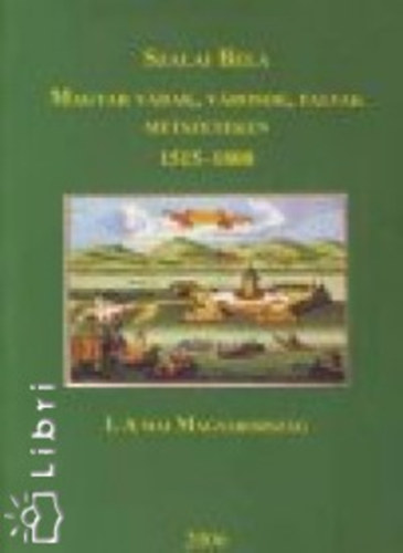 Szalai Bla; Szntai Lajos - Magyar vrak, vrosok, falvak metszeteken, 1515-1800 I-III.