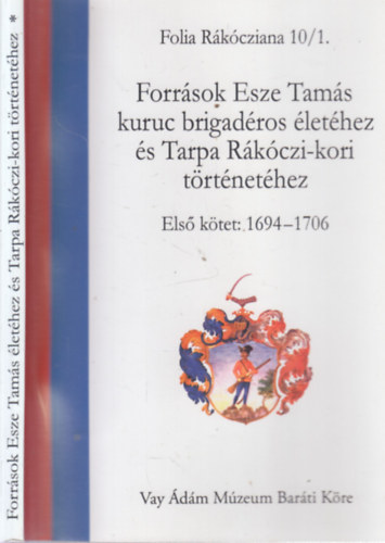 M�sz�ros K�lm�n  (szerk.) - Forr�sok Esze Tam�s kuruc brigad�ros �let�hez �s Tarpa R�k�czi-kori t�rt�net�hez I. (1694-1706)- Folia R�k�cziana 10/1.