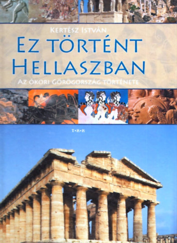 Kertsz Istvn - Ez trtnt Hellaszban - Az kori Grgorszg trtnete
