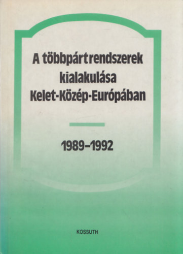 Bihari Mih�ly  (szerk.) - A t�bbp�rtrendszerek kialakul�sa Kelet-K�z�p-Eur�p�ban 1989-1992 (Tanulm�nyk�tet)