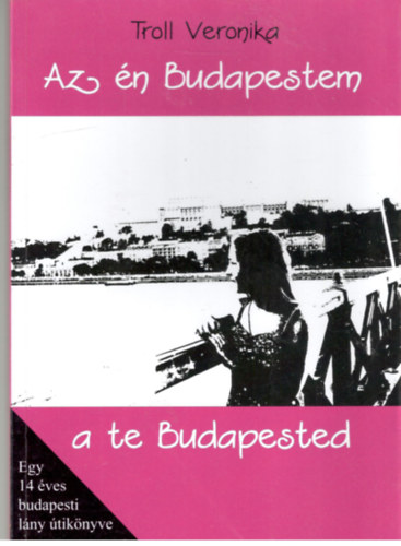 Az n Budapestem a te Budapested - egy 14 ves budapesti lny tiknyve