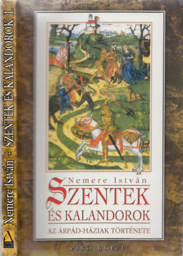 Szentek s kalandorok - Az rpd-hziak trtnete I.