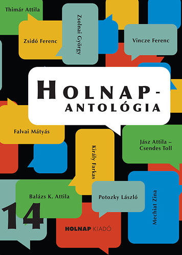 Vincze Ferenc; Jsz Attila; Zsid Ferenc; Kirly Farkas; Potozky Lszl; Falvai Mtys; Thimr Attila; Zsolnai Gyrgy; Mechiat Zina; Balzs K. Attila - Holnap-antolgia 2014